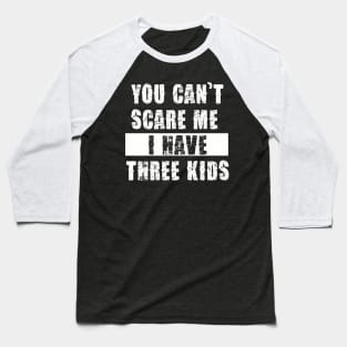 YOU CAN'T SCARE ME I HAVE THREE KIDS Baseball T-Shirt